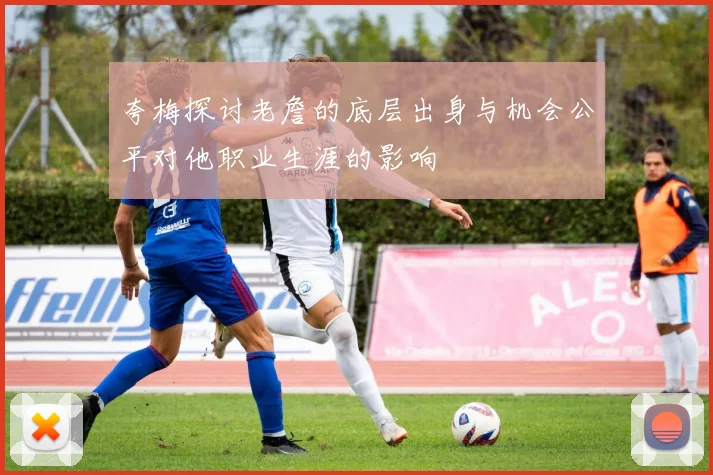夸梅探讨老詹的底层出身与机会公平对他职业生涯的影响